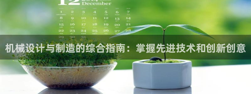 彩神v天天：机械设计与制造的综合指南：掌握先进技术和创新创意