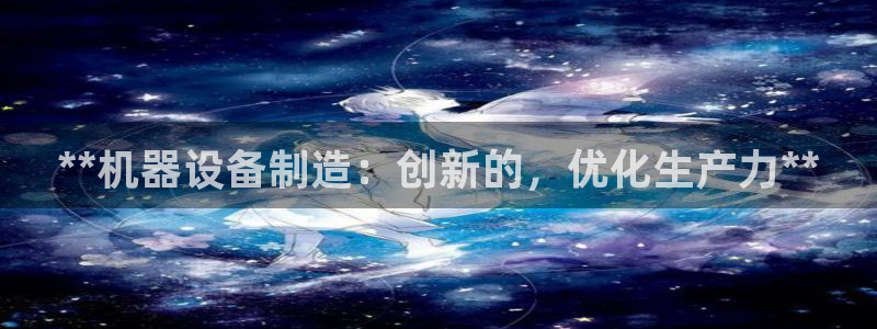 彩神赢的钱是哪里来的：**机器设备制造：创新的，优化生产力**