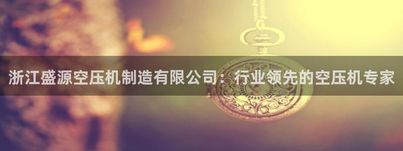 彩神邀请码:00-00-3267：浙江盛源空压机制造有限公司：行业领先的空压机专家